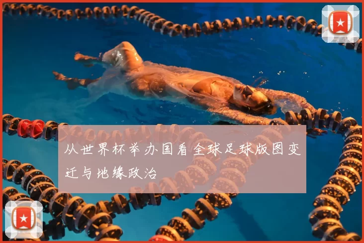 从世界杯举办国看全球足球版图变迁与地缘政治