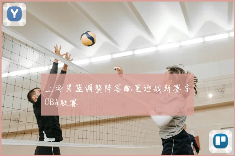 上海男篮调整阵容配置迎战新赛季CBA联赛