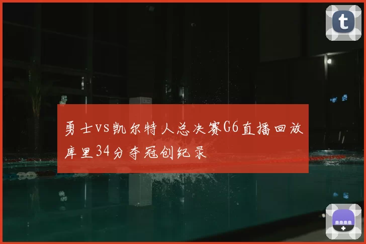 勇士vs凯尔特人总决赛G6直播回放库里34分夺冠创纪录