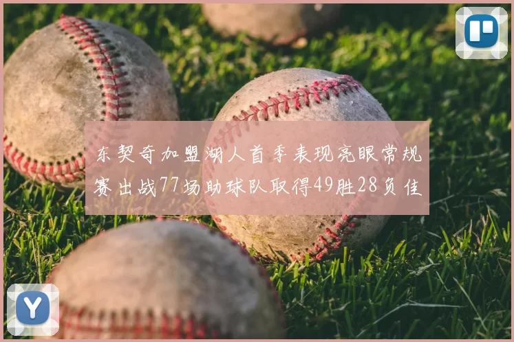 东契奇加盟湖人首季表现亮眼常规赛出战77场助球队取得49胜28负佳绩
