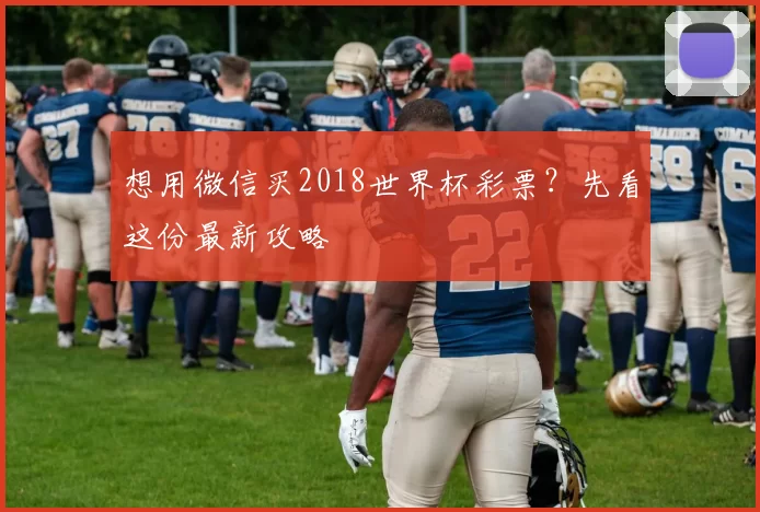 想用微信买2018世界杯彩票?先看这份最新攻略