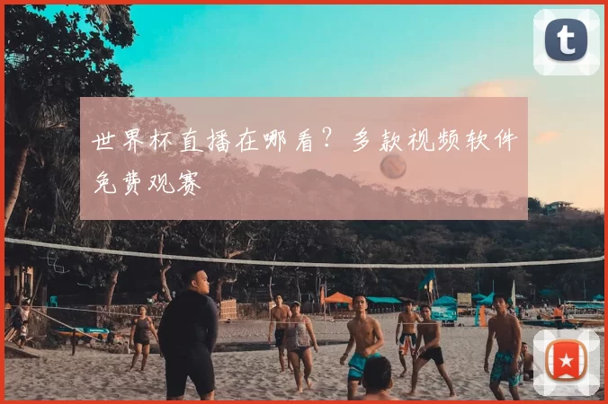 世界杯直播在哪看？多款视频软件免费观赛