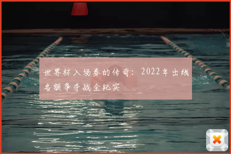 世界杯入场券的传奇:2022年出线名额争夺战全纪实