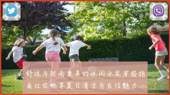 舒适与时尚兼具的休闲泳装穿搭指南让你畅享夏日清凉与自信魅力