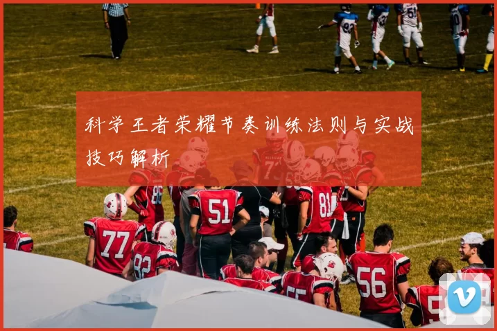 科学王者荣耀节奏训练法则与实战技巧解析