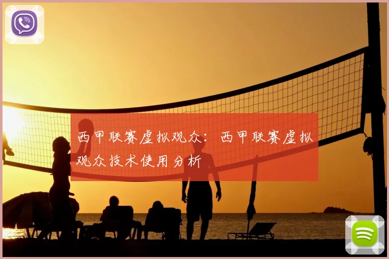 西甲联赛虚拟观众:西甲联赛虚拟观众技术使用分析