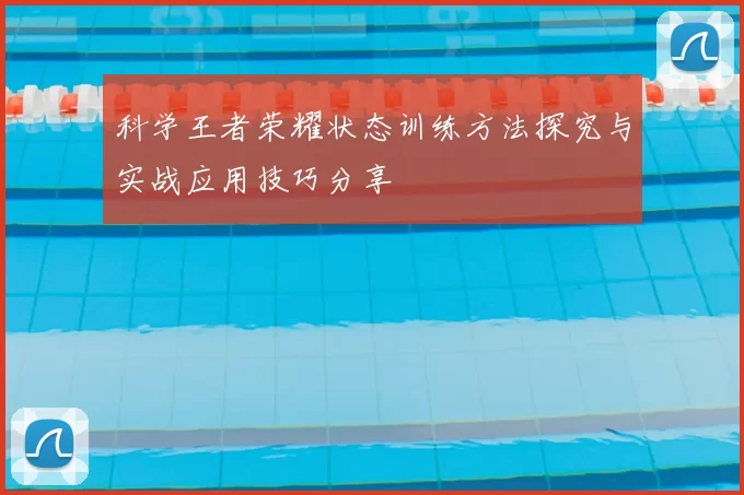 科学王者荣耀状态训练方法探究与实战应用技巧分享