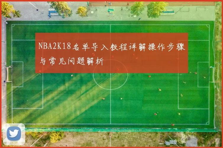 NBA2K18名单导入教程详解操作步骤与常见问题解析