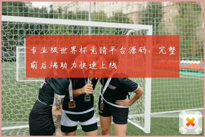 专业级世界杯竞猜平台源码，完整前后端助力快速上线