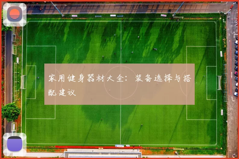 家用健身器材大全：装备选择与搭配建议