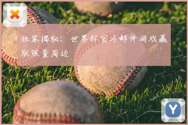 独家揭秘：世界杯官方邮件游戏赢取限量周边