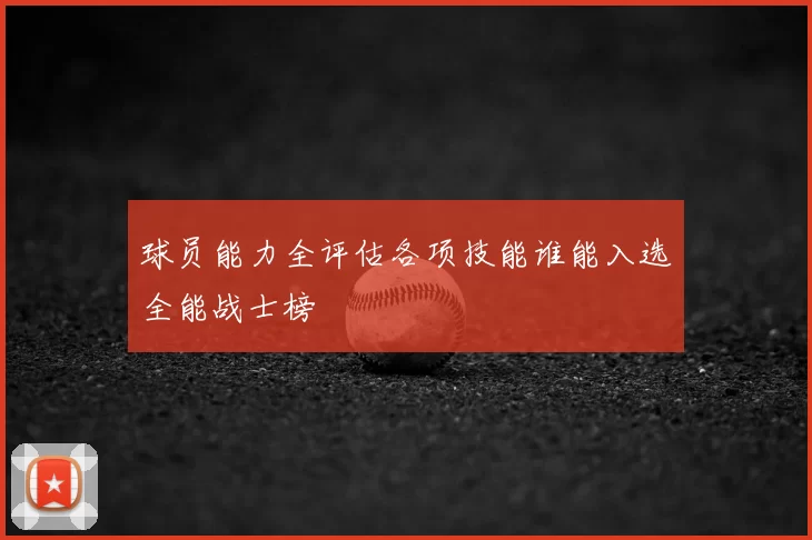 球员能力全评估各项技能谁能入选全能战士榜