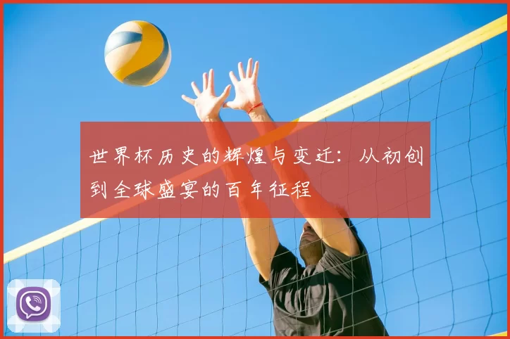 世界杯历史的辉煌与变迁:从初创到全球盛宴的百年征程